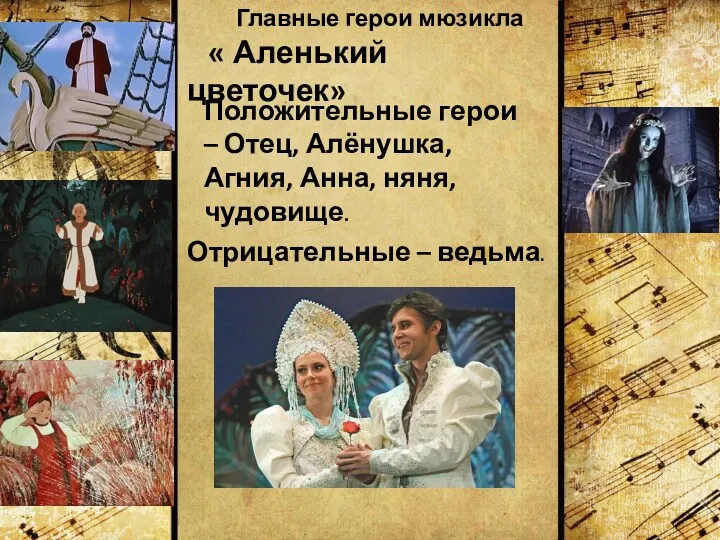 Главные герои мюзикла « Аленький цветочек» Положительные герои – Отец,