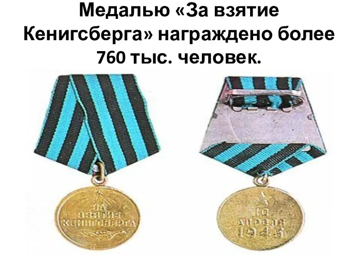 Медалью «За взятие Кенигсберга» награждено более 760 тыс. человек.