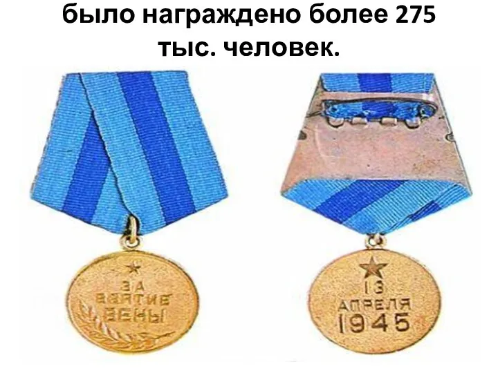 Медалью «За взятие Вены» было награждено более 275 тыс. человек.