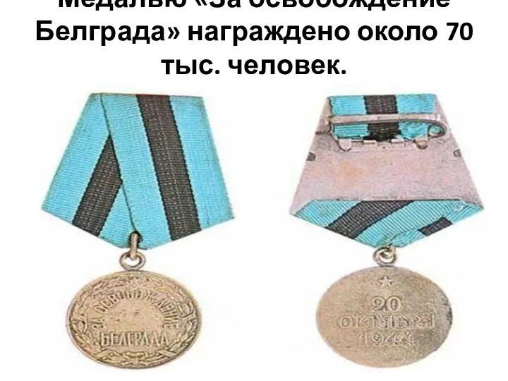 Медалью «За освобождение Белграда» награждено около 70 тыс. человек.