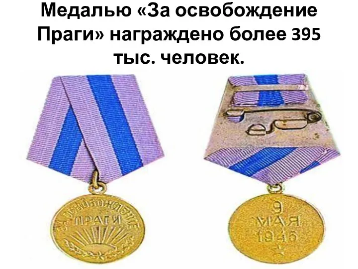 Медалью «За освобождение Праги» награждено более 395 тыс. человек.
