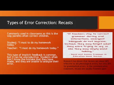 Types of Error Correction: Recasts Commonly used in classrooms as this is the