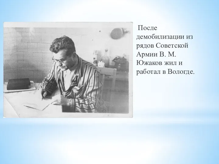 После демобилизации из рядов Советской Армии В. М. Южаков жил и работал в Вологде.