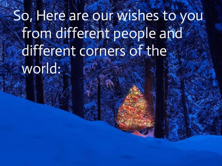 So, Here are our wishes to you from different people and different corners of the world: