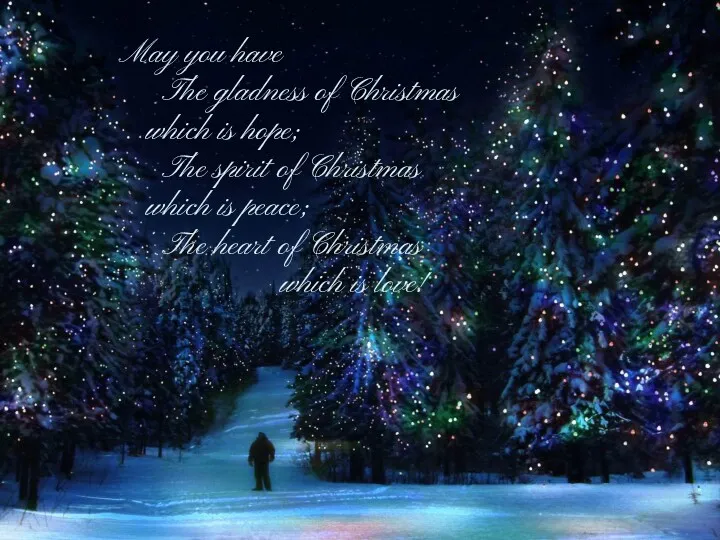 May you have The gladness of Christmas which is hope;