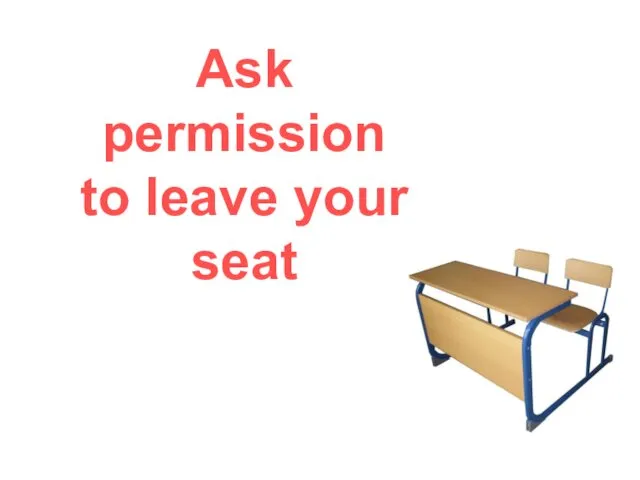 Ask permission to leave your seat