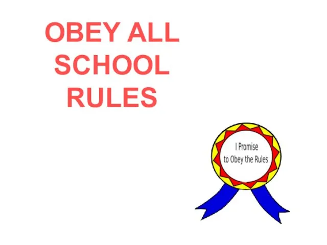 OBEY ALL SCHOOL RULES