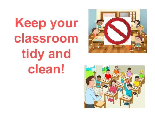 Keep your classroom tidy and clean!