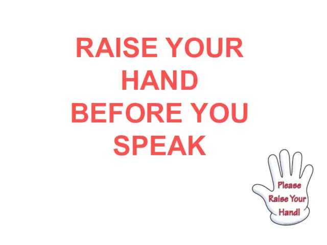 RAISE YOUR HAND BEFORE YOU SPEAK