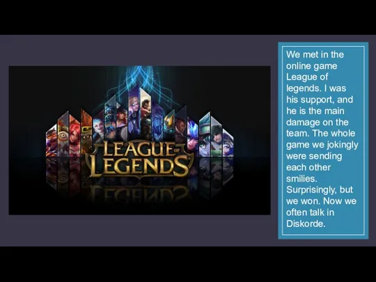 We met in the online game League of legends. I