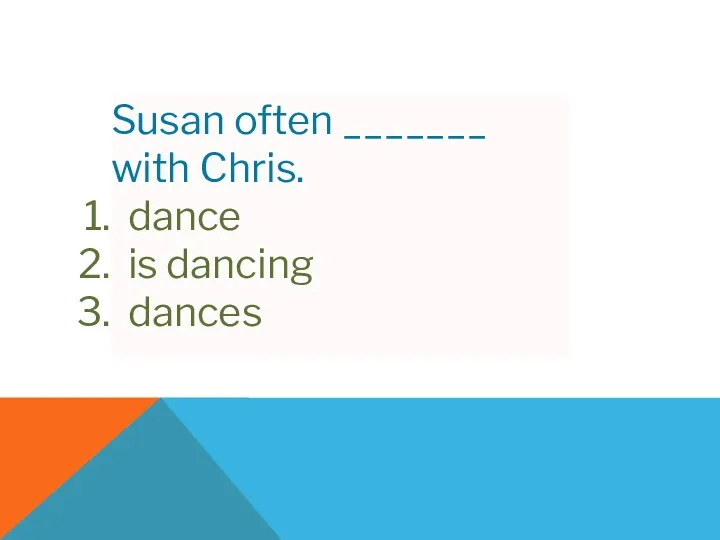 Susan often _______ with Chris. dance is dancing dances