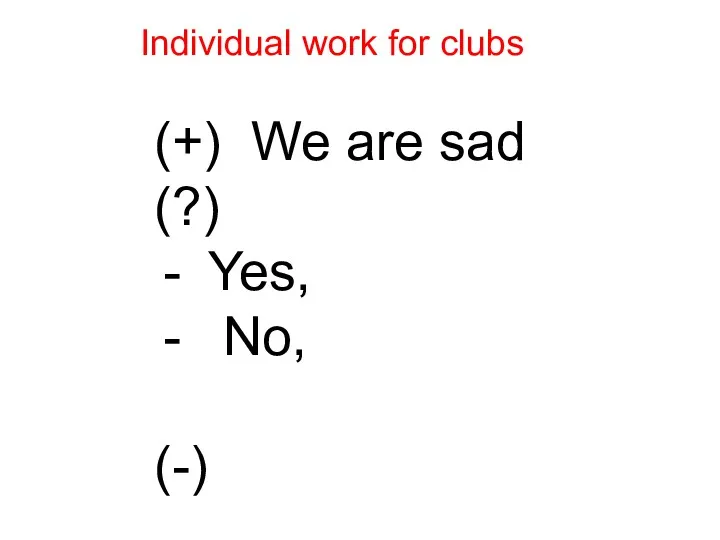 Individual work for clubs (+) We are sad (?) Yes, No, (-)