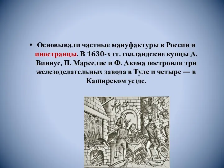 Основывали частные мануфактуры в России и иностранцы. В 1630-х гг.