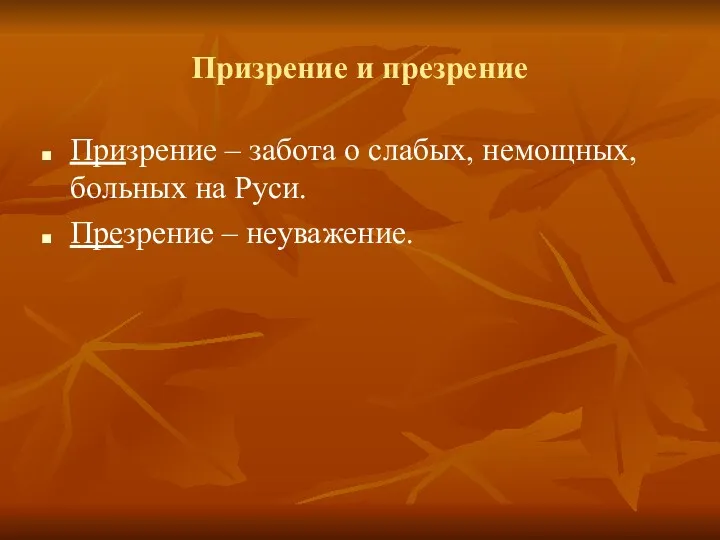 Призрение и презрение Призрение – забота о слабых, немощных, больных на Руси. Презрение – неуважение.