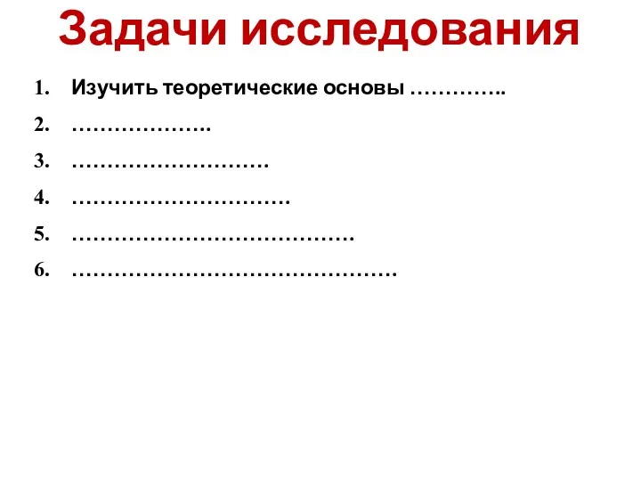 Задачи исследования Изучить теоретические основы ………….. ……………….. ………………………. …………………………. …………………………………. ……………………………………….