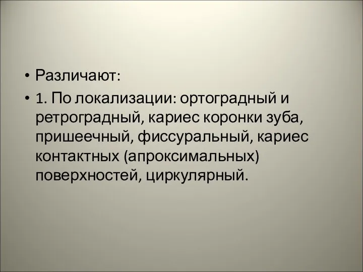 Различают: 1. По локализации: ортоградный и ретроградный, кариес коронки зуба,