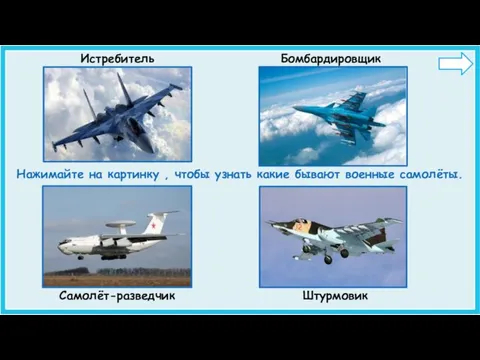 Истребитель Бомбардировщик Самолёт-разведчик Штурмовик Нажимайте на картинку , чтобы узнать какие бывают военные самолёты.