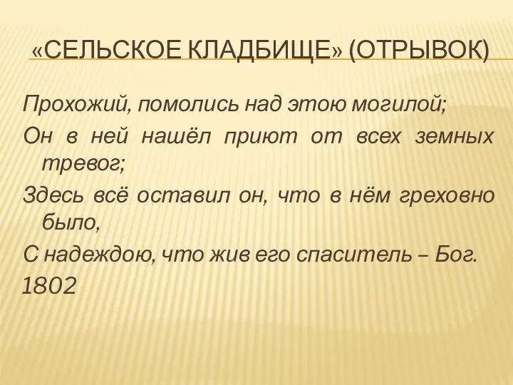 «СЕЛЬСКОЕ КЛАДБИЩЕ» (ОТРЫВОК) Прохожий, помолись над этою могилой; Он в