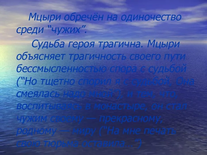 Мцыри обречён на одиночество среди “чужих”. Судьба героя трагична. Мцыри