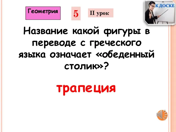 Название какой фигуры в переводе с греческого языка означает «обеденный столик»? 5 II урок трапеция Геометрия