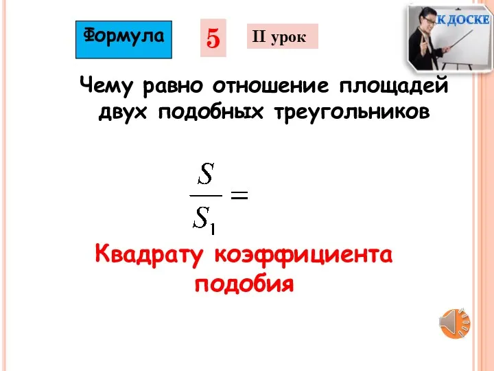 5 II урок Чему равно отношение площадей двух подобных треугольников Квадрату коэффициента подобия Формула