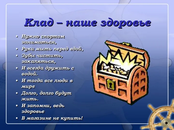 Клад – наше здоровье Нужно спортом заниматься, Руки мыть перед едой, Зубы чистить,