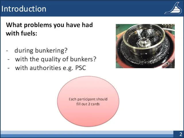 Introduction What problems you have had with fuels: - during bunkering? with the