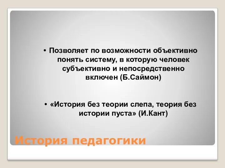 История педагогики Позволяет по возможности объективно понять систему, в которую