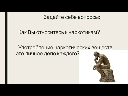 Задайте себе вопросы: Как Вы относитесь к наркотикам? Употребление наркотических веществ это личное дело каждого?