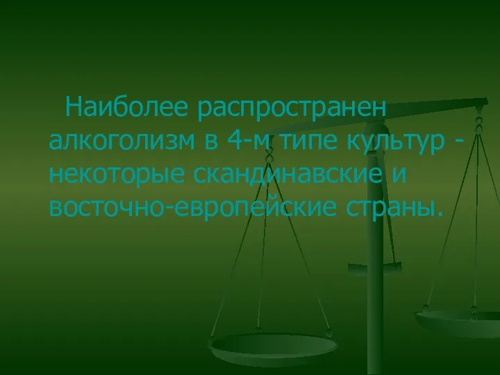 Наиболее распространен алкоголизм в 4-м типе культур - некоторые скандинавские и восточно-европейские страны.