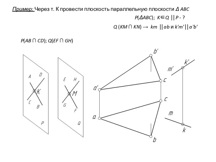 Пример: Через т. К провести плоскость параллельную плоскости Δ ABC