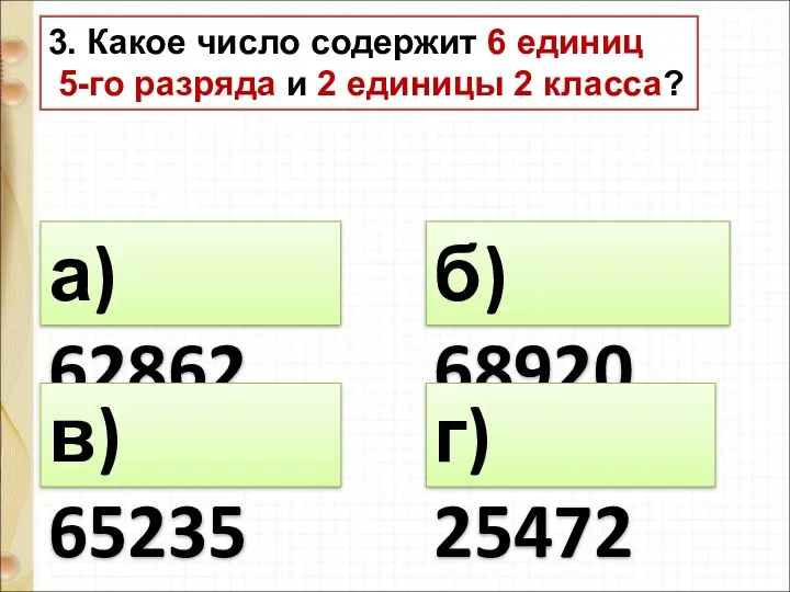 3. Какое число содержит 6 единиц 5-го разряда и 2