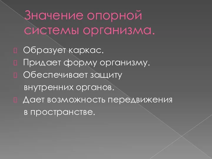 Значение опорной системы организма. Образует каркас. Придает форму организму. Обеспечивает защиту внутренних органов.