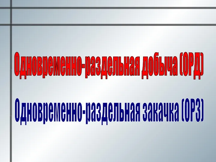 Одновременно-раздельная добыча (ОРД) Одновременно-раздельная закачка (ОРЗ)