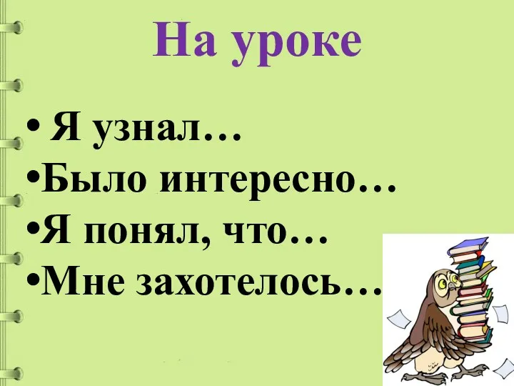 На уроке Я узнал… Было интересно… Я понял, что… Мне захотелось…