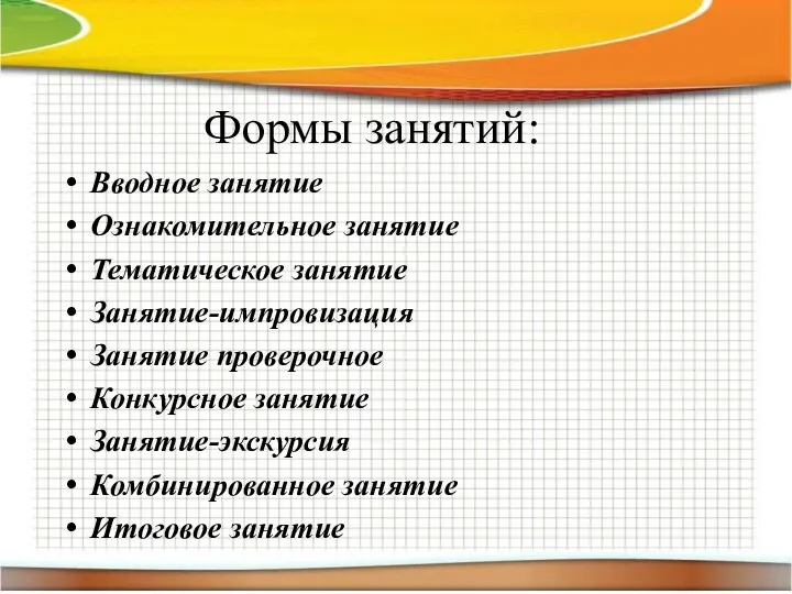 Формы занятий: Вводное занятие Ознакомительное занятие Тематическое занятие Занятие-импровизация Занятие