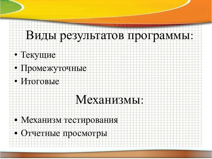 Виды результатов программы: Текущие Промежуточные Итоговые Механизмы: Механизм тестирования Отчетные просмотры