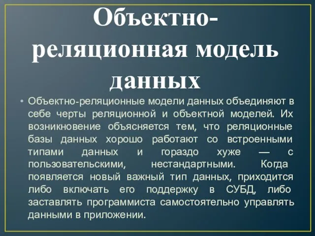 Объектно-реляционная модель данных Объектно-реляционные модели данных объединяют в себе черты реляционной и объектной