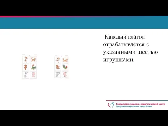 Каждый глагол отрабатывается с указанными шестью игрушками.