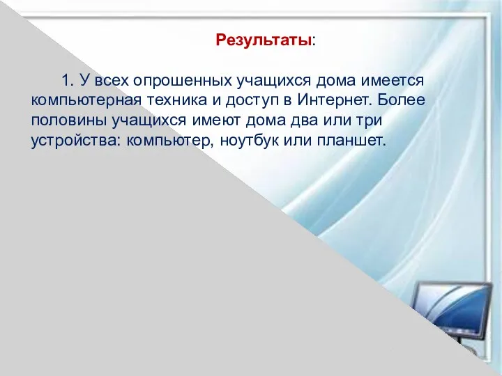 Результаты: 1. У всех опрошенных учащихся дома имеется компьютерная техника