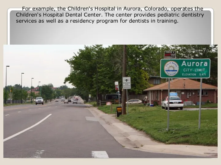 For example, the Children's Hospital in Aurora, Colorado, operates the Children's Hospital Dental