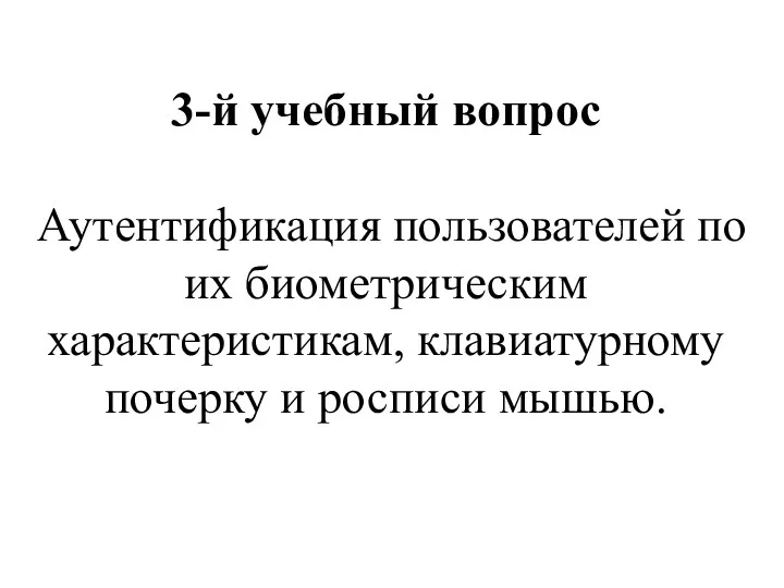 3-й учебный вопрос Аутентификация пользователей по их биометрическим характеристикам, клавиатурному почерку и росписи мышью.