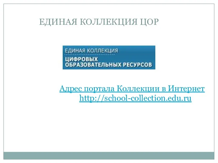 ЕДИНАЯ КОЛЛЕКЦИЯ ЦОР Адрес портала Коллекции в Интернет http://school-collection.edu.ru