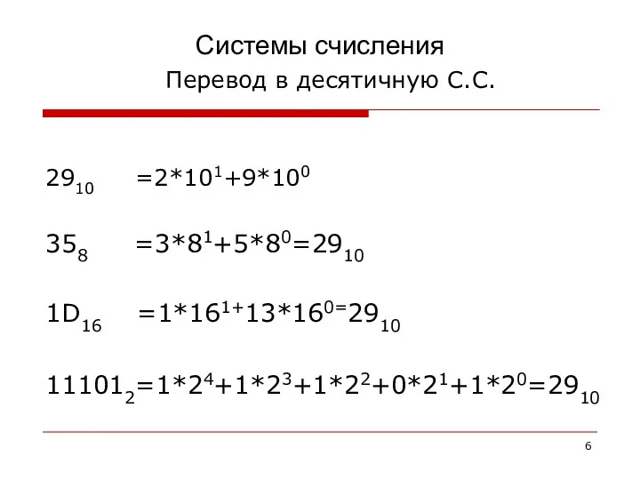 Системы счисления Перевод в десятичную С.С. 2910 =2*101+9*100 358 =3*81+5*80=2910 1D16 =1*161+13*160=2910 111012=1*24+1*23+1*22+0*21+1*20=2910