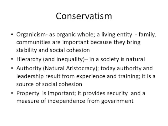 Conservatism Organicism- as organic whole; a living entity - family,