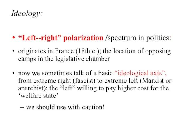 Ideology: “Left--right” polarization /spectrum in politics: originates in France (18th