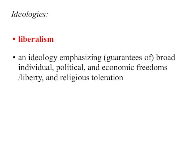 Ideologies: liberalism an ideology emphasizing (guarantees of) broad individual, political,