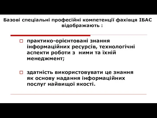 Базові спеціальні професійні компетенції фахівця ІБАС відображають : практико-орієнтовані знання інформаційних ресурсів, технологічні