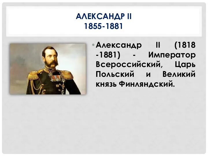 АЛЕКСАНДР II 1855-1881 Александр II (1818 -1881) - Император Всероссийский, Царь Польский и Великий князь Финляндский.