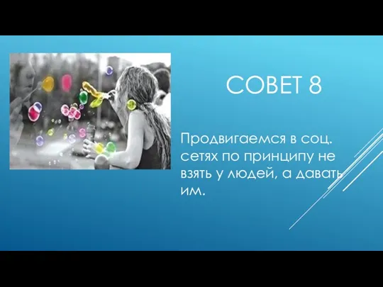 СОВЕТ 8 Продвигаемся в соц. сетях по принципу не взять у людей, а давать им.